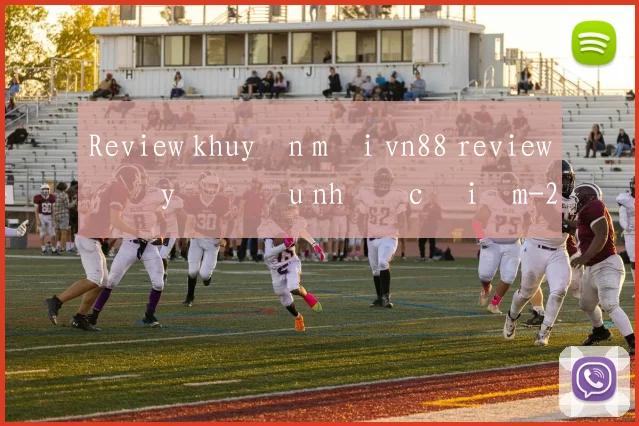 Review khuyến mãi vn88 review đầy đủ ưu nhược điểm